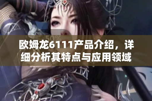 欧姆龙6111产品介绍，详细分析其特点与应用领域