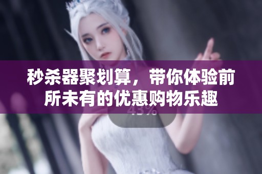 秒杀器聚划算，带你体验前所未有的优惠购物乐趣