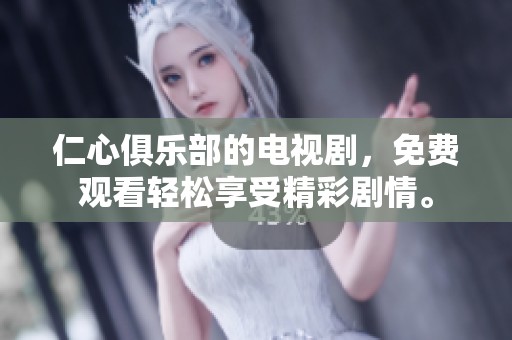 仁心俱乐部的电视剧，免费观看轻松享受精彩剧情。