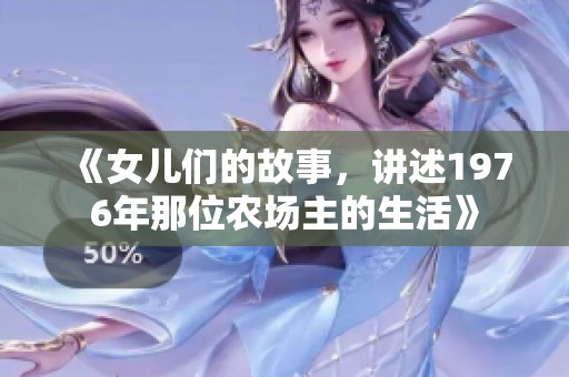 《女儿们的故事，讲述1976年那位农场主的生活》