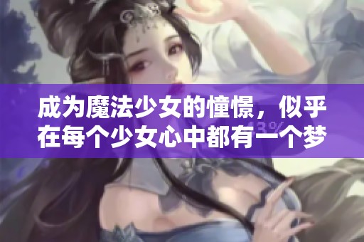 成为魔法少女的憧憬，似乎在每个少女心中都有一个梦想