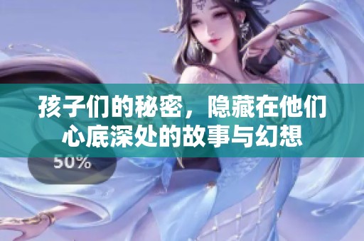 孩子们的秘密，隐藏在他们心底深处的故事与幻想