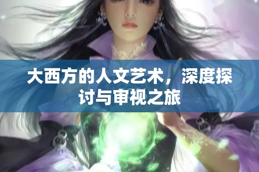 大西方的人文艺术，深度探讨与审视之旅