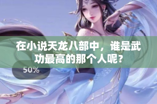 在小说天龙八部中，谁是武功最高的那个人呢？