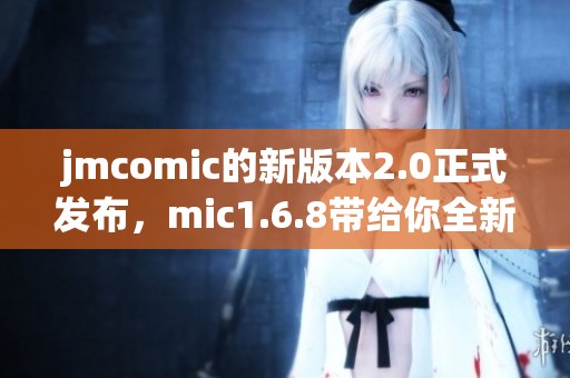 jmcomic的新版本2.0正式发布，mic1.6.8带给你全新体验