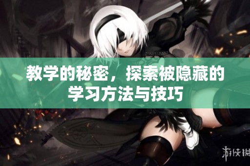 教学的秘密，探索被隐藏的学习方法与技巧