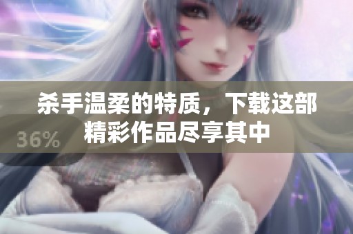 杀手温柔的特质，下载这部精彩作品尽享其中