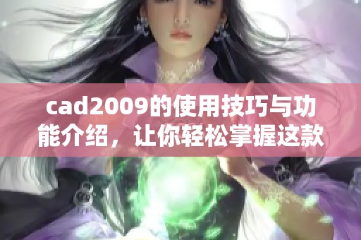 cad2009的使用技巧与功能介绍，让你轻松掌握这款软件的魅力所在