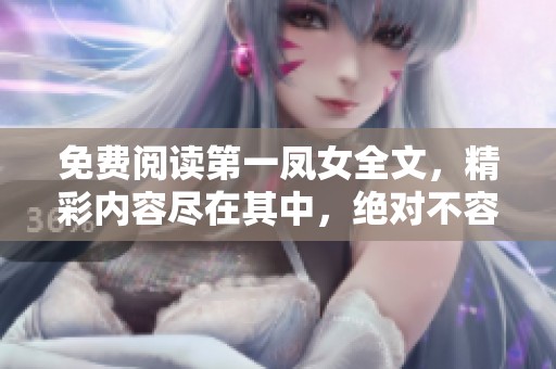 免费阅读第一凤女全文，精彩内容尽在其中，绝对不容错过