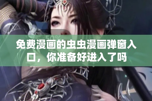 免费漫画的虫虫漫画弹窗入口，你准备好进入了吗
