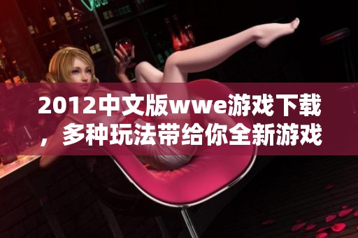2012中文版wwe游戏下载，多种玩法带给你全新游戏体验