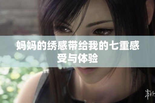 妈妈的绣感带给我的七重感受与体验