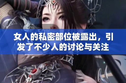 女人的私密部位被露出，引发了不少人的讨论与关注