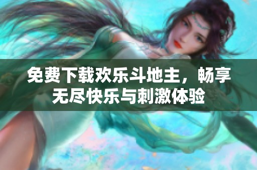 免费下载欢乐***，畅享无尽快乐与刺激体验