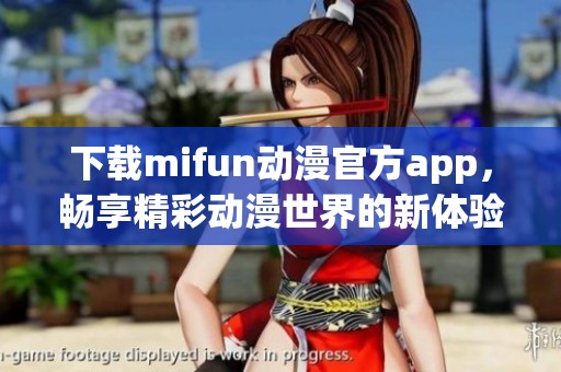 下载mifun动漫官方app，畅享精彩动漫世界的新体验