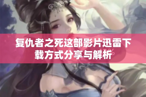 复仇者之死这部影片迅雷下载方式分享与解析