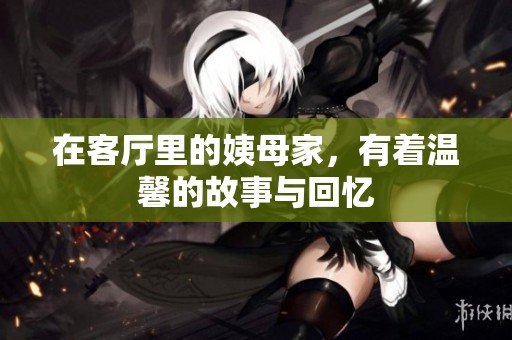 在客厅里的姨母家，有着温馨的故事与回忆