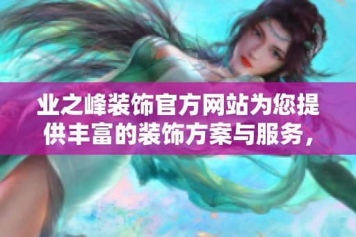 业之峰装饰官方网站为您提供丰富的装饰方案与服务，尽情探索我们的设计理念！