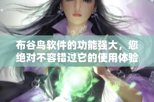 布谷鸟软件的功能强大，您绝对不容错过它的使用体验！