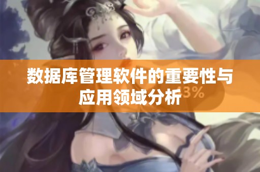 数据库管理软件的重要性与应用领域分析