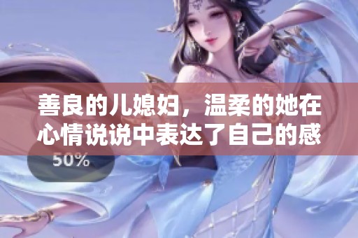 善良的儿媳妇，温柔的她在心情说说中表达了自己的感受