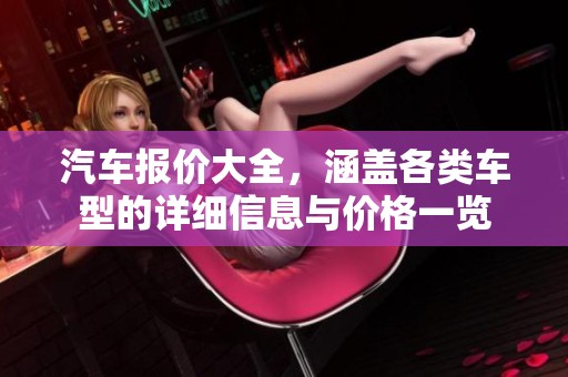 汽车报价大全，涵盖各类车型的详细信息与价格一览