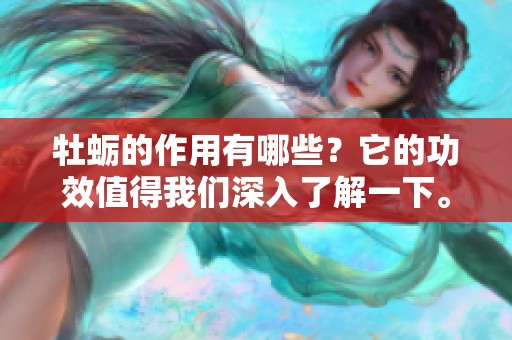 牡蛎的作用有哪些？它的功效值得我们深入了解一下。