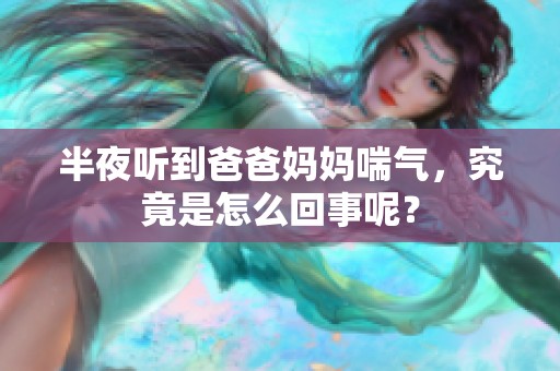 半夜听到爸爸妈妈喘气，究竟是怎么回事呢？