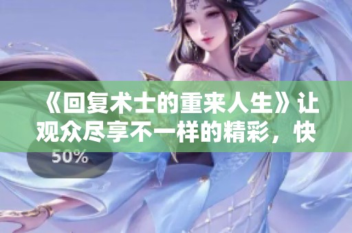 《回复术士的重来人生》让观众尽享不一样的精彩，快来免费观看吧！