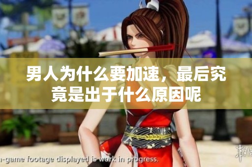 男人为什么要加速，最后究竟是出于什么原因呢