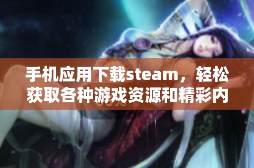 手机应用下载steam，轻松获取各种游戏资源和精彩内容