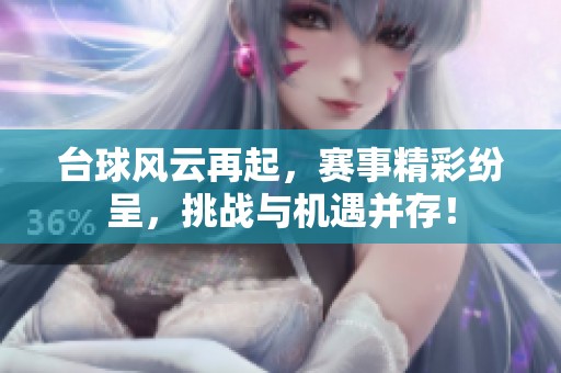 台球风云再起，赛事精彩纷呈，挑战与机遇并存！