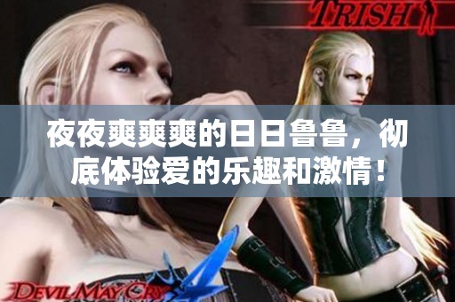 **爽爽爽的**鲁鲁，彻底体验爱的乐趣和激情！