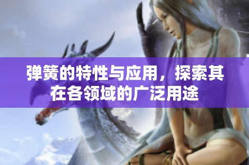 弹簧的特性与应用，探索其在各领域的广泛用途