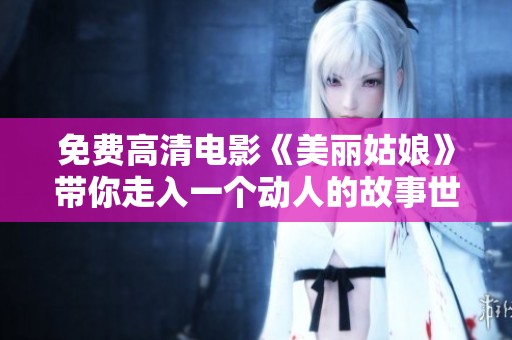 免费高清电影《美丽姑娘》带你走入一个动人的故事世界