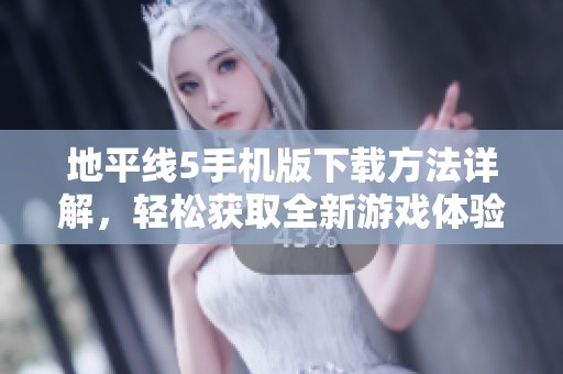地平线5手机版下载方法详解，轻松获取全新游戏体验！