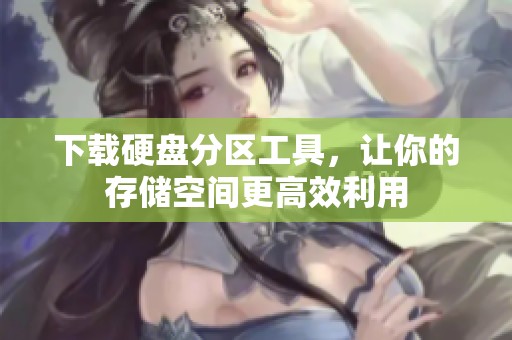 下载硬盘分区工具，让你的存储空间更高效利用