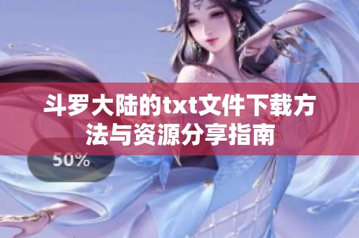 斗罗大陆的txt文件下载方法与资源分享指南