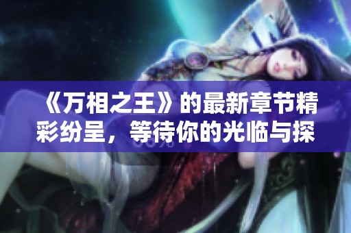 《万相之王》的最新章节精彩纷呈，等待你的光临与探索！