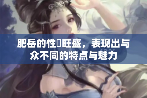 肥岳的性慾旺盛，表现出与众不同的特点与魅力