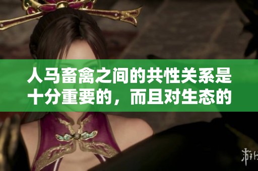 人马畜禽之间的共性关系是十分重要的，而且对生态的影响不容忽视