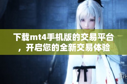 下载mt4手机版的交易平台，开启您的全新交易体验