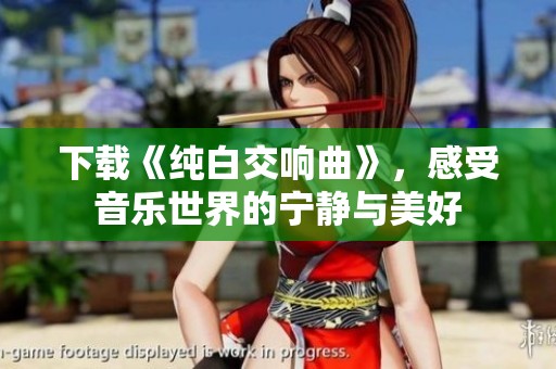 下载《纯白交响曲》，感受音乐世界的宁静与美好