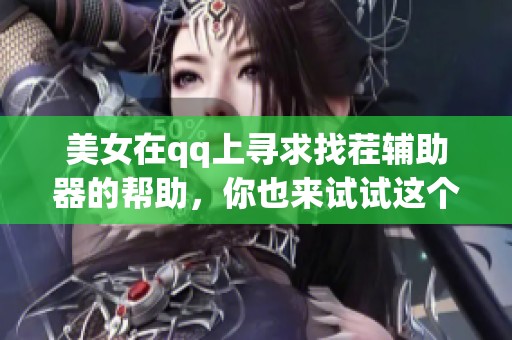 美女在qq上寻求找茬辅助器的帮助，你也来试试这个工具吧