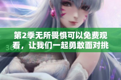 第2季无所畏惧可以免费观看，让我们一起勇敢面对挑战吧！