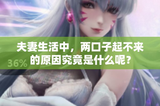 夫妻生活中，两口子起不来的原因究竟是什么呢？