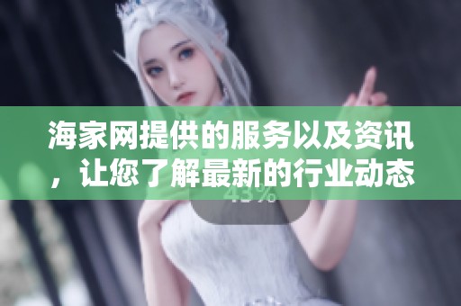 海家网提供的服务以及资讯，让您了解最新的行业动态与信息