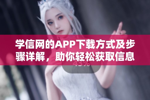 学信网的APP下载方式及步骤详解，助你轻松获取信息
