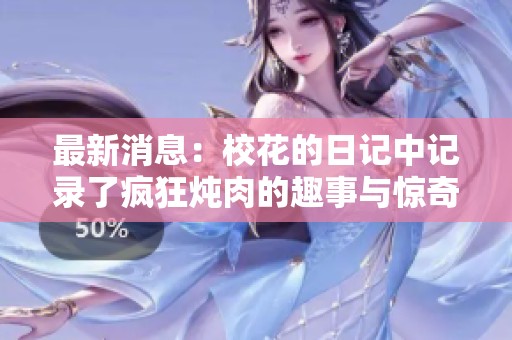 最新消息：校花的日记中记录了疯狂炖肉的趣事与惊奇经历
