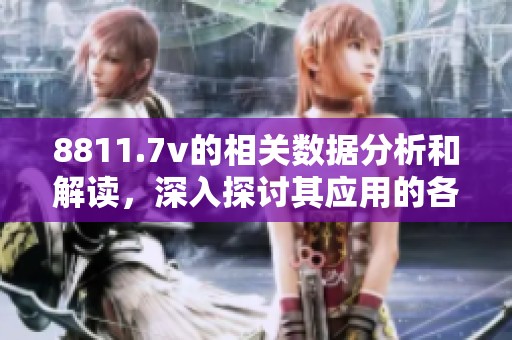 8811.7v的相关数据分析和解读，深入探讨其应用的各种场景与影响